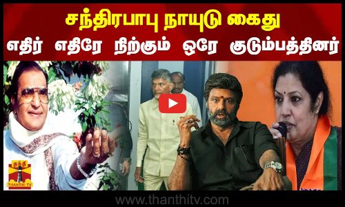 சந்திரபாபு நாயுடு கைது - எதிர் எதிரே நிற்கும் ஒரே குடும்பத்தினர்