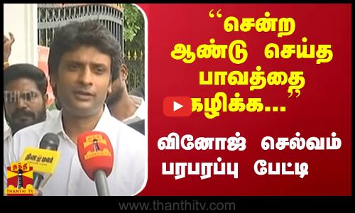 ``சென்ற ஆண்டு செய்த பாவத்தை கழிக்க... வினோஜ் செல்வம் பரபரப்பு பேட்டி