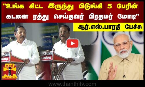 உங்க கிட்ட இருந்து பிடுங்கி  5 பேரின் கடனை ரத்து செய்தவர் பிரதமர் மோடி - ஆர்.எஸ்.பாரதி பேச்சு