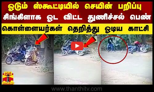 ஓடும் ஸ்கூட்டியில் செயின் பறிப்பு.. துணிச்சலாக பெண் செய்த செயல்.. தெறித்து ஓடிய கொள்ளையர்கள்