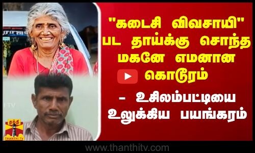 கடைசி விவசாயி பட தாய்க்கு சொந்த மகனே எமனான கொடூரம் - உசிலம்பட்டியை உலுக்கிய பயங்கரம்