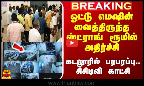 #BREAKING|| ஓட்டு மெஷின் வைத்திருந்த ஸ்ட்ராங் ரூமில் அதிர்ச்சி.. கடலூரில் பரபரப்பு