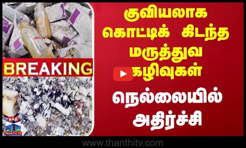 #BREAKING || குவியலாக கொட்டிக் கிடந்த மருத்துக் கழிவுகள் - நெல்லையில் அதிர்ச்சி