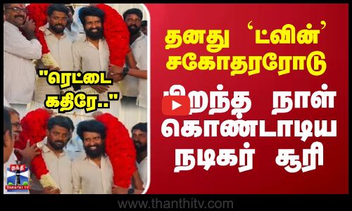 ரெட்டை கதிரே தனது `ட்வின் சகோதரரோடு பிறந்த நாள் கொண்டாடிய நடிகர் சூரி