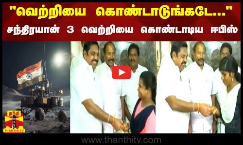 வெற்றியை கொண்டாடுங்கடே...சந்திரயான் 3 வெற்றியை கொண்டாடிய ஈபிஸ்