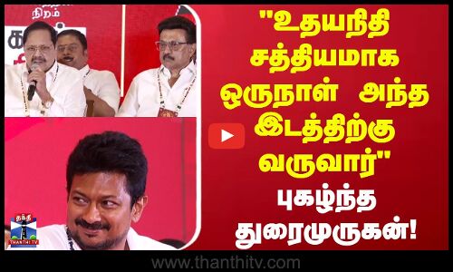 Durai Murugan Speech | உதயநிதி சத்தியமாக ஒருநாள் அந்த இடத்திற்கு வருவார் - புகழ்ந்த துரைமுருகன்