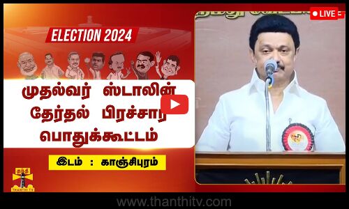 🔴LIVE : காஞ்சிபுரத்தில் தேர்தல் பிரச்சார பொதுக்கூட்டம் - முதல்வர் ஸ்டாலின் பங்கேற்பு | நேரலை காட்சிகள்