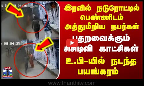 UP Woman | CCTV | இரவில் நடுரோட்டில் பெண்ணிடம் அத்துமீறிய நபர்கள்.. பதறவைக்கும் சிசிடிவி காட்சிகள்