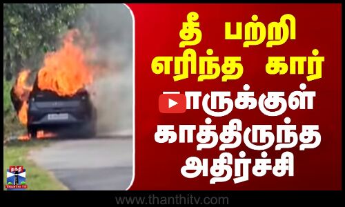 Car Fire || தீ பற்றி எரிந்த கார் - காருக்குள் காத்திருந்த அதிர்ச்சி