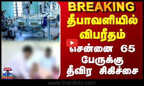 Diwali | தீபாவளியில் விபரீதம் - சென்னையில் 65 பேருக்கு தீவிர சிகிச்சை