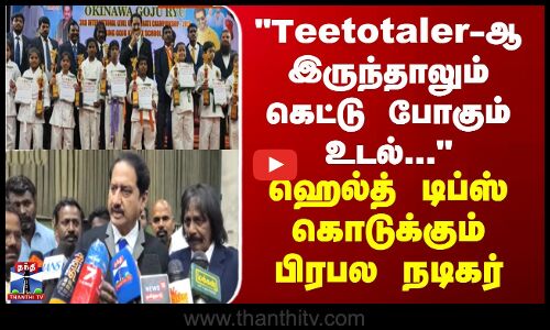 Nilgiris  Teetotaler-ஆ இருந்தாலும் கெட்டு போகும் உடல்... - ஹெல்த் டிப்ஸ் கொடுக்கும் பிரபல நடிகர்