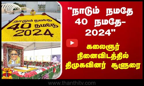 நாடும் நமதே 40 நமதே- 2024 - கலைஞர் நினைவிடத்தில் திமுகவினர் சூளுரை