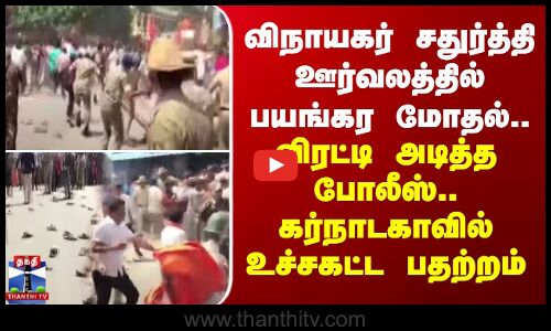 விநாயகர் சதுர்த்தி ஊர்வலத்தில் பயங்கர மோதல்.. கர்நாடகாவில் உச்சகட்ட பதற்றம் - விரட்டி அடித்த போலீஸ்