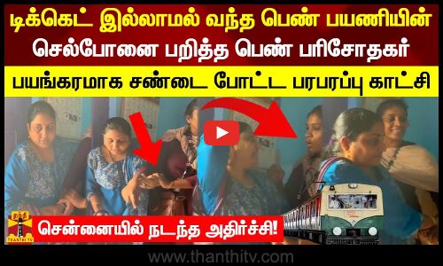 டிக்கெட் இல்லாமல் வந்த பெண் பயணியின் செல்போனை பறித்த பெண் பரிசோதகர்... சென்னையில் நடந்த அதிர்ச்சி!