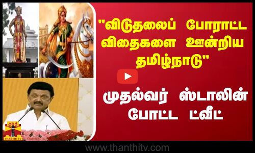 விடுதலைப் போராட்ட விதைகளை ஊன்றிய தமிழ்நாடு...முதல்வர் ஸ்டாலின் போட்ட ட்வீட்