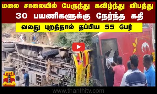 மலை சாலையில் பேருந்து கவிழ்ந்து விபத்து..30 பயணிகளுக்கு நேர்ந்த கதி - வலது புறத்தால் தப்பிய 55 பேர்