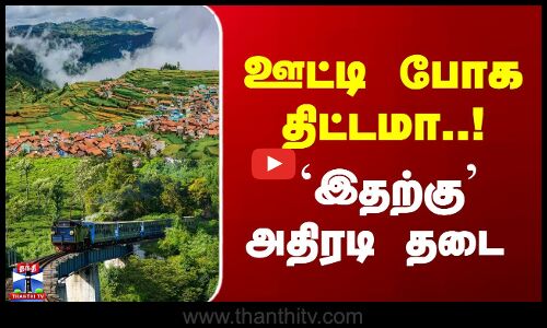 Ooty | Nilgris | ஊட்டி போக திட்டமா..! - `இதற்கு அதிரடி தடை