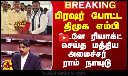 பிரஷர் போட்ட திமுக எம்பி.. உடனே ரியாக்ட் செய்த மத்திய அமைச்சர் ராம் நாயுடு