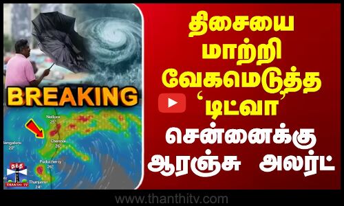 #BREAKING || Cyclone Ditwah | TN Rain | திசையை மாற்றி வேகமெடுத்த டிட்வா - சென்னைக்கு ஆரஞ்சு அலர்ட்