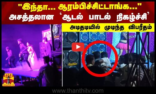 அசத்தலான `ஆடல் பாடல் நிகழ்ச்சி | அடிதடியில் முடிந்த விபரீதம்