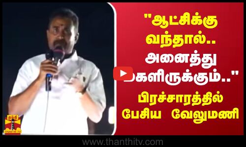 ஆட்சிக்கு வந்தால்.. அனைத்து மகளிருக்கும்.. - பிரச்சாரத்தில் பேசிய வேலுமணி