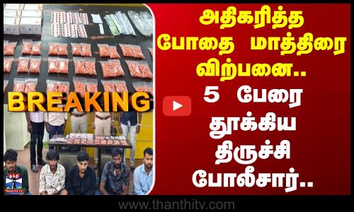 Drug sales | Trichy | அதிகரித்த போதை மாத்திரை விற்பனை.. 5 பேரை தூக்கிய திருச்சி போலீசார்
