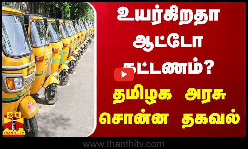 உயர்கிறதா ஆட்டோ கட்டணம்? - தமிழக அரசு சொன்ன தகவல்
