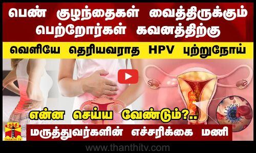 பெண் குழந்தைகள் வைத்திருக்கும் பெற்றோர்கள் கவனத்திற்கு.. வெளியே தெரியவராத HPV புற்றுநோய்.. என்ன செய்ய வேண்டும்?.. மருத்துவர்களின் எச்சரிக்கை மணி