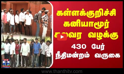 கள்ளக்குறிச்சி கனியாமூர் கலவர வழக்கு - 430 பேர் நீதிமன்றம் வருகை
