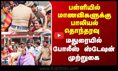 Madurai | பள்ளியில் மாணவிகளுக்கு பாலியல் தொந்தரவு  - மதுரையில் போலீஸ் ஸ்டேஷன் முற்றுகை