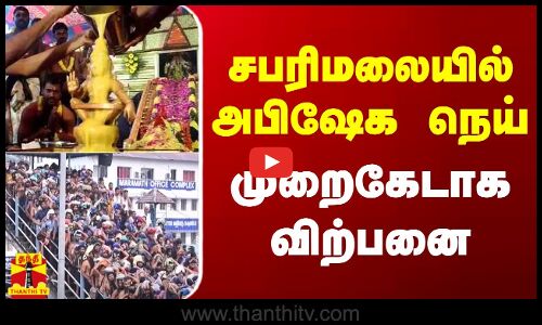 சபரிமலையில் அபிஷேக நெய் முறைகேடாக விற்பனை