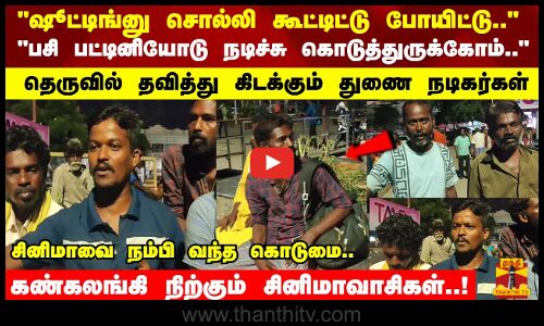 தெருவில் தவித்து கிடக்கும் துணை நடிகர்கள் கண்கலங்கி நிற்கும் சினிமாவாசிகள்