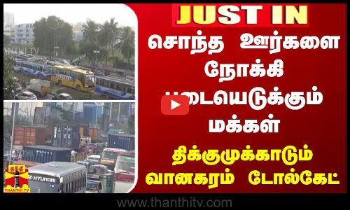 சொந்த ஊர்களை நோக்கி படையெடுக்கும் மக்கள்... -  திக்குமுக்காடும் வானகரம் டோல்கேட்