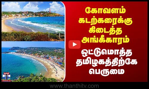 Kovalam | கோவளம் கடற்கரைக்கு கிடைத்த அங்கீகாரம் - ஒட்டுமொத்த தமிழகத்திற்கே பெருமை