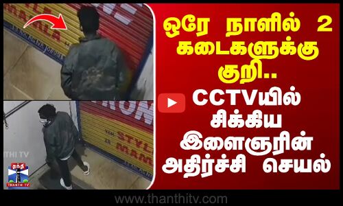 Chennai Theft | ஒரே நாளில் 2 கடைகளுக்கு குறி.. CCTVயில் சிக்கிய இளைஞரின் அதிர்ச்சி செயல்