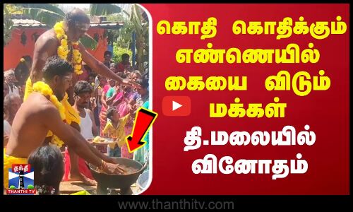 கொதி கொதிக்கும் எண்ணெயில் கையை விடும் மக்கள் - திருவண்ணாமலையில் வினோதம்