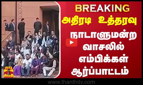 #BREAKING | அதிரடி உத்தரவு - நாடாளுமன்ற வாசலில் எம்பிக்கள் ஆர்ப்பாட்டம்