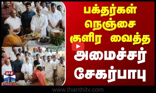 பக்தர்கள் நெஞ்சை குளிர வைத்த அமைச்சர் சேகர்பாபு