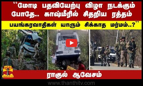 ``மோடி பதவியேற்பு விழா நடக்கும் போதே.. காஷ்மீரில் சிதறிய ரத்தம்.. சிக்காத பயங்கரவாதிகள்?