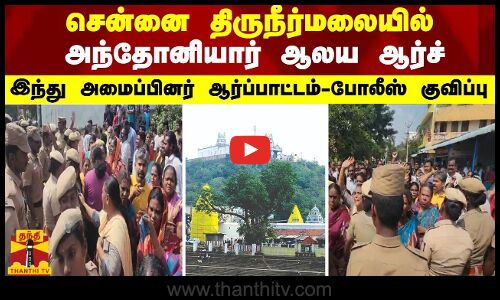 சென்னை திருநீர்மலையில் அந்தோனியார் ஆலய ஆர்ச்... இந்து அமைப்பினர் ஆர்ப்பாட்டம் - போலீஸ் குவிப்பு