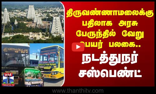 திருவண்ணாமலைக்கு பதிலாக அரசு பேருந்தில் வேறு பெயர் பலகை நடத்துநர் சஸ்பெண்ட்