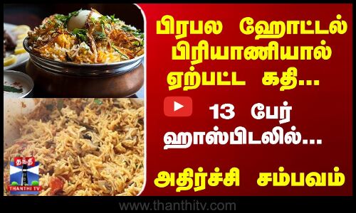 பிரபல ஹோட்டல் பிரியாணி ஏற்பட்ட கதி... 13 பேர் ஹாஸ்பிடலில்... அதிர்ச்சி சம்பவம்