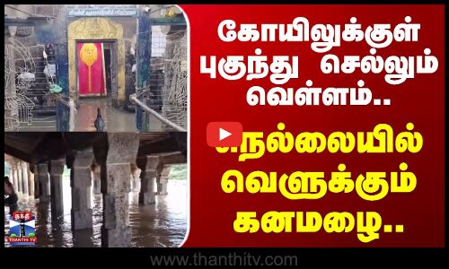 கோயிலுக்குள் புகுந்து செல்லும் வெள்ளம்.. நெல்லையில் வெளுக்கும் கனமழை