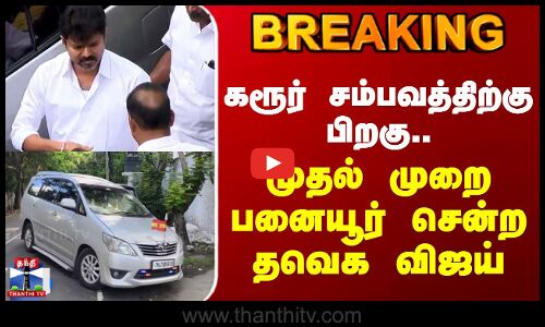 TVK Vijay | Panaiyur | கரூர் சம்பவத்திற்கு பிறகு முதல் முறை பனையூர் சென்ற தவெக விஜய்