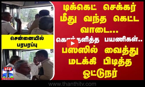 டிக்கெட் செக்கர் மீது வந்த கெட்ட வாடை... கொந்தளித்த பயணிகள்.. பஸ்ஸில் வைத்து மடக்கி பிடித்த ஓட்டுநர்
