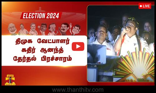 🔴LIVE : திமுக வேட்பாளர் கதிர் ஆனந்த் தேர்தல் பிரச்சாரம் | நேரலை