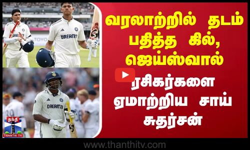 வரலாற்றில் தடம் பதித்த கில், ஜெய்ஸ்வால் - ரசிகர்களை ஏமாற்றிய சாய் சுதர்சன்