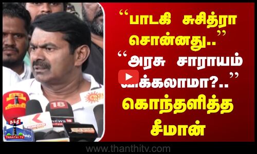 பாடகி சுசித்ரா சொன்னது.. | ``அரசு சாராயம் விக்கலாமா?.. | கொந்தளித்த சீமான்