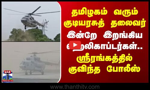 தமிழகம் வரும் குடியரசுத் தலைவர் - இன்றே இறங்கிய ஹெலிகாப்டர்கள்.. குவிந்த போலீஸ்