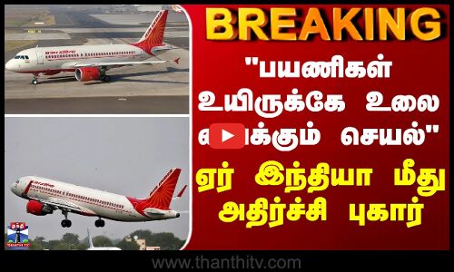 BREAKING || ஏர் இந்தியா மீது அதிர்ச்சி புகார் பயணிகள் உயிருக்கே உலை வைக்கும் செயல்
